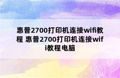 惠普2700打印机连接wifi教程 惠普2700打印机连接wifi教程电脑